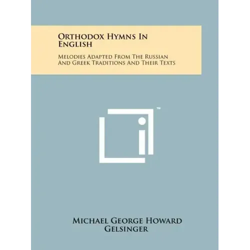 Orthodox Hymns In English: Melodies Adapted From The Russian And Greek Traditions And Their Texts