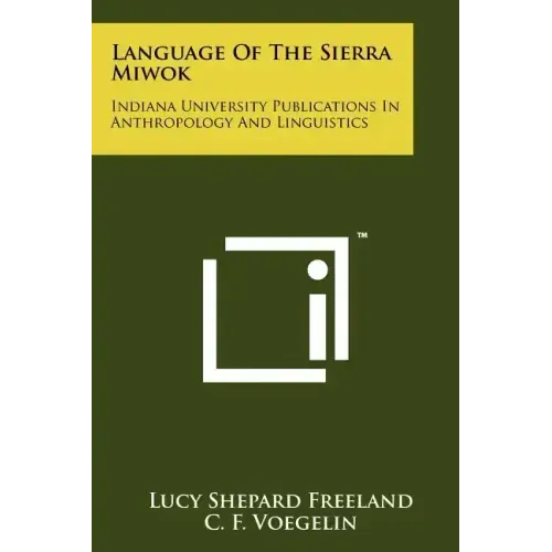 Language Of The Sierra Miwok: Indiana University Publications In Anthropology And Linguistics