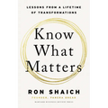 Know What Matters: Lessons from a Lifetime of Transformations