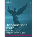 Dispensational Truth, or God's Plan and Purpose in the Ages