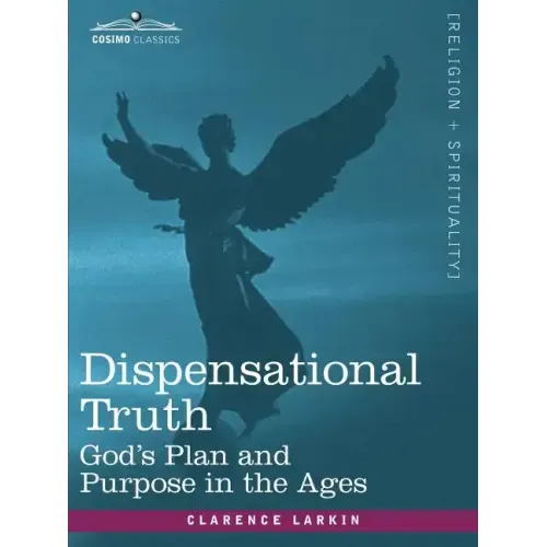 Dispensational Truth, or God's Plan and Purpose in the Ages