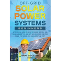 Off-Grid Solar Power Systems Beginners: A Technical Guide on How to Design, Install and maintain Off Grid & On Grid Systems for Your Home, Tiny House,