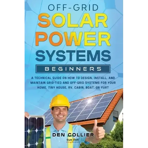 Off-Grid Solar Power Systems Beginners: A Technical Guide on How to Design, Install and maintain Off Grid & On Grid Systems for Your Home, Tiny House,