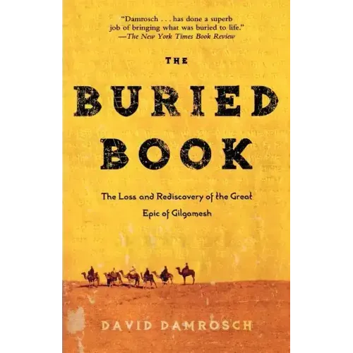 The Buried Book: The Loss and Rediscovery of the Great Epic of Gilgamesh