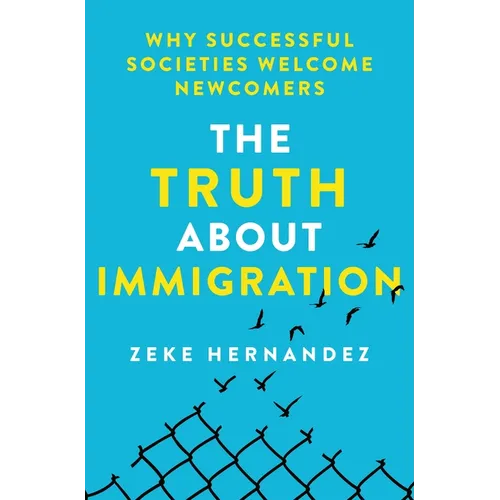 The Truth about Immigration: Why Successful Societies Welcome Newcomers