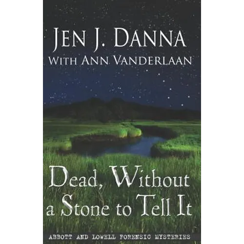 Dead, Without a Stone to Tell It: Abbott and Lowell Forensic Mysteries Book One