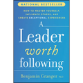 A Leader Worth Following: How to Master Yourself, Influence Others, and Create Exceptional Experiences