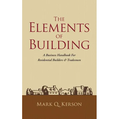 The Elements of Building: A Business Handbook for Residential Builders & Tradesmen