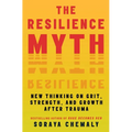 The Resilience Myth: New Thinking on Grit, Strength, and Growth After Trauma