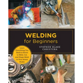 Welding for Beginners: Learn Everything You Need to Know to Weld, Cut, and Shape Metal in Your Home Studio