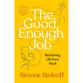 The Good Enough Job: Reclaiming Life from Work
