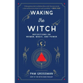 Waking the Witch: Reflections on Women, Magic, and Power