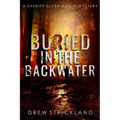 Buried in the Backwater: A gripping murder mystery crime thriller (A Sheriff Elven Hallie Mystery Book 1)