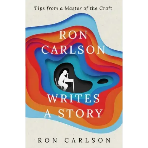 Ron Carlson Writes a Story: Tips from a Master of the Craft