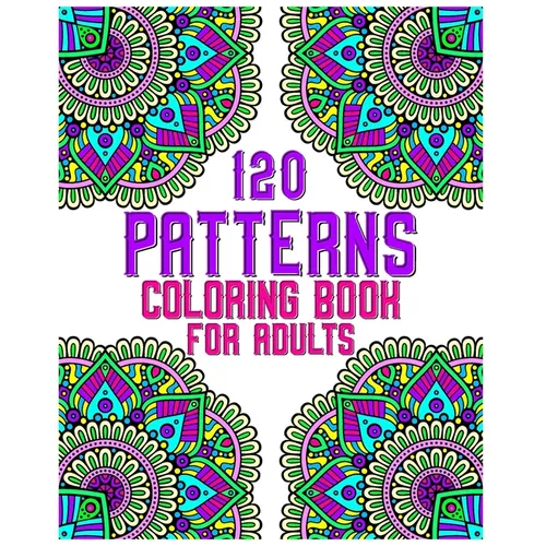 120 Patterns Coloring Book For Adults: mandala coloring book for kids, adults, teens, beginners, girls: 120 amazing patterns and mandalas coloring boo