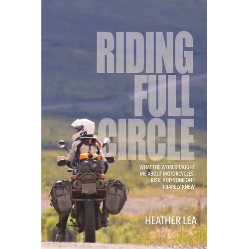 Riding Full Circle: What the World Taught Me About Motorcycles, Risk, and Someone I Barely Knew