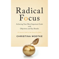 Radical Focus: Achieving Your Most Important Goals with Objectives and Key Results