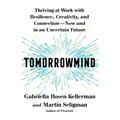 Tomorrowmind: Thriving at Work with Resilience, Creativity, and Connection--Now and in an Uncertain Future