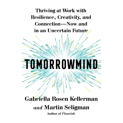 Tomorrowmind: Thriving at Work with Resilience, Creativity, and Connection--Now and in an Uncertain Future