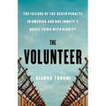 The Volunteer: The Failure of the Death Penalty in America and One Inmate's Quest to Die with Dignity