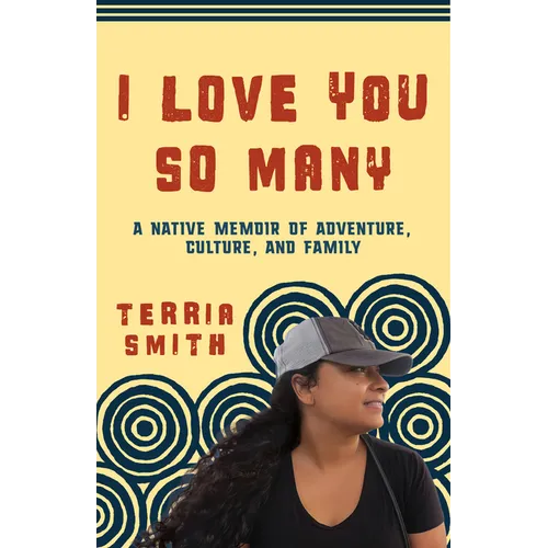 I Love You So Many: A Native Memoir of Adventure, Culture, and Family