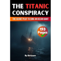 The Titanic Conspiracy: The Secret Plot to Sink an Ocean Giant (Skriuwer.com Edition)
