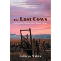 The Last Cows: On Ranching, Wonder, and a Woman's Heart