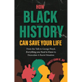 How Black History Can Save Your Life: From the Talk to George Floyd, Everything You Need to Know to Deescalate a Racist Situation (Teaching Black Hist