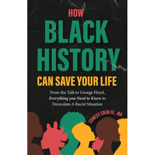 How Black History Can Save Your Life: From the Talk to George Floyd, Everything You Need to Know to Deescalate a Racist Situation (Teaching Black Hist