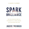 Spark Brilliance: How the Science of Positive Psychology Will Ignite, Engage, and Transform Your Team