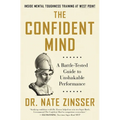 The Confident Mind: A Battle-Tested Guide to Unshakable Performance