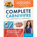 Complete Carnivore: Achieving Better Health Through a Meat-Based Diet