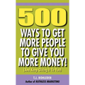 500 Ways to Get More People to Give You More Money!