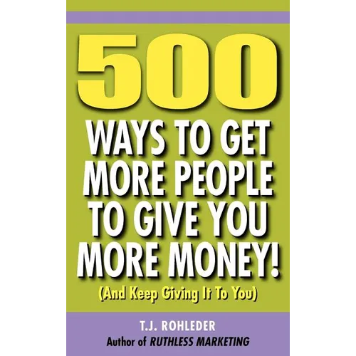 500 Ways to Get More People to Give You More Money!
