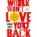 Work Won't Love You Back: How Devotion to Our Jobs Keeps Us Exploited, Exhausted, and Alone