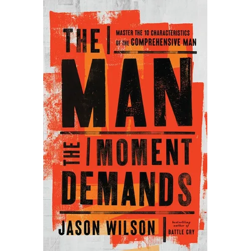The Man the Moment Demands: Master the 10 Characteristics of the Comprehensive Man