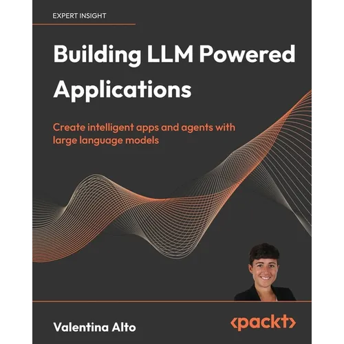 Building LLM Powered Applications: Create intelligent apps and agents with large language models