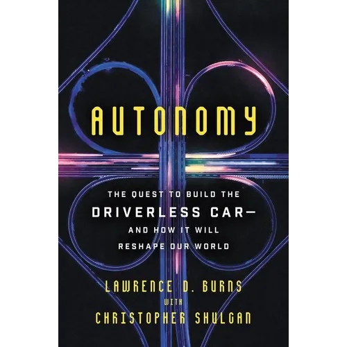 Autonomy: The Quest to Build the Driverless Car-And How It Will Reshape Our World