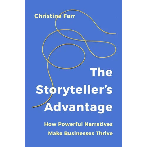 The Storyteller's Advantage: How Powerful Narratives Make Businesses Thrive