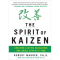 The Spirit of Kaizen: Creating Lasting Excellence One Small Step at a Time