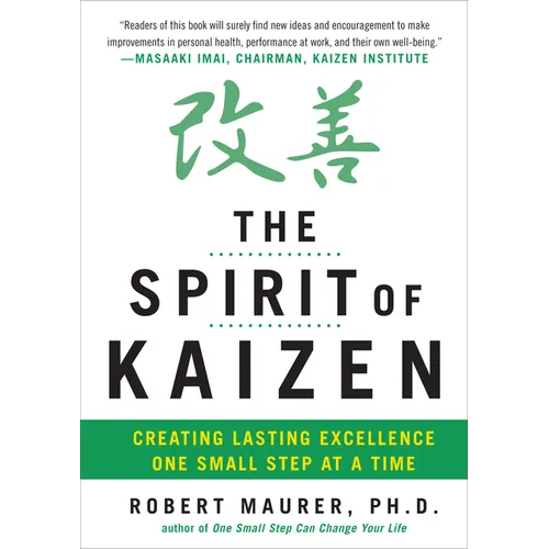 The Spirit of Kaizen: Creating Lasting Excellence One Small Step at a Time