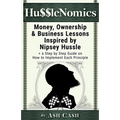 HussleNomics: Money, Ownership & Business Lessons Inspired by Nipsey Hussle + a Step by Step Guide on How to Implement Each Principle