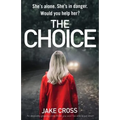 The Choice: An absolutely gripping crime thriller you won't be able to put down