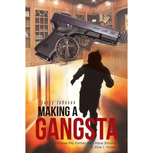Making a Gangsta: Forgive Me, Father, for I Have Sinned A Slow L Novel