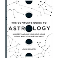 The Complete Guide to Astrology: Understanding Yourself, Your Signs, and Your Birth Chart