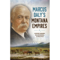 Marcus Daly's Montana Empires: Copper Mining, Racehorses, & Politics