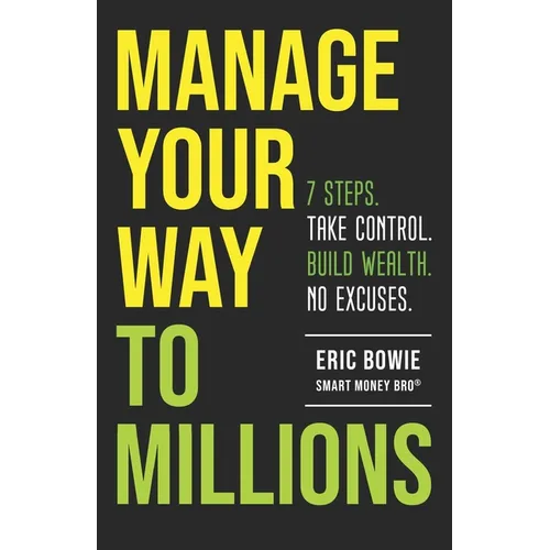 Manage Your Way to Millions: 7 Steps. Take Control. Build Wealth. No Excuses.