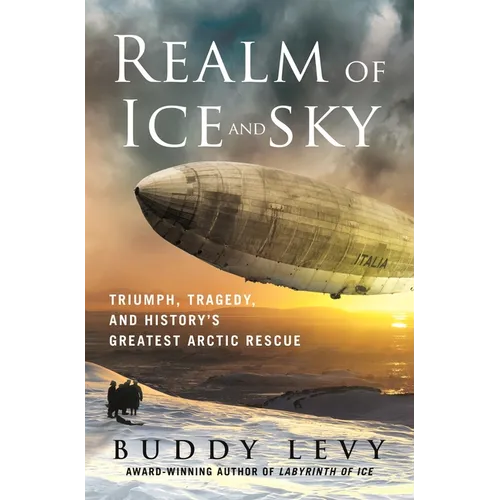 Realm of Ice and Sky: Triumph, Tragedy, and History's Greatest Arctic Rescue
