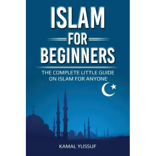 Islam for Beginners: The Complete Little Guide on Islam for Anyone