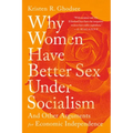 Why Women Have Better Sex Under Socialism: And Other Arguments for Economic Independence